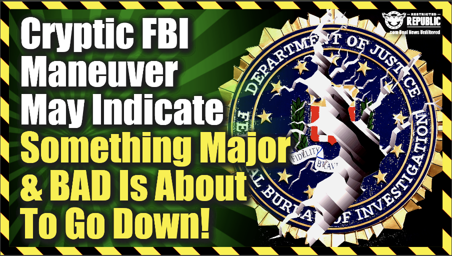 Cryptic FBI Maneuver May Indicate Something Major & Bad Is About To Go Down!
