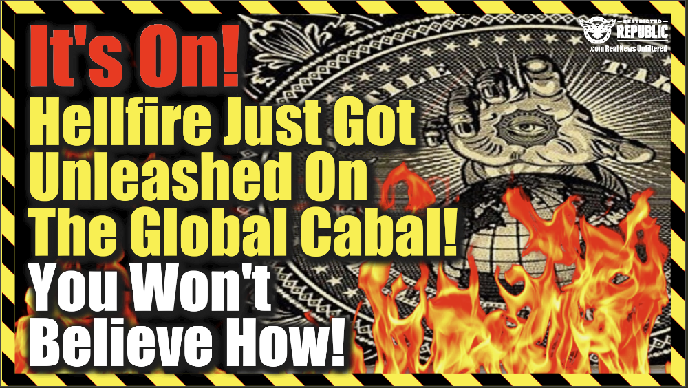 It’s On! Hellfire Just Got Unleashed On The Global Cabal…You Won’t Believe How!