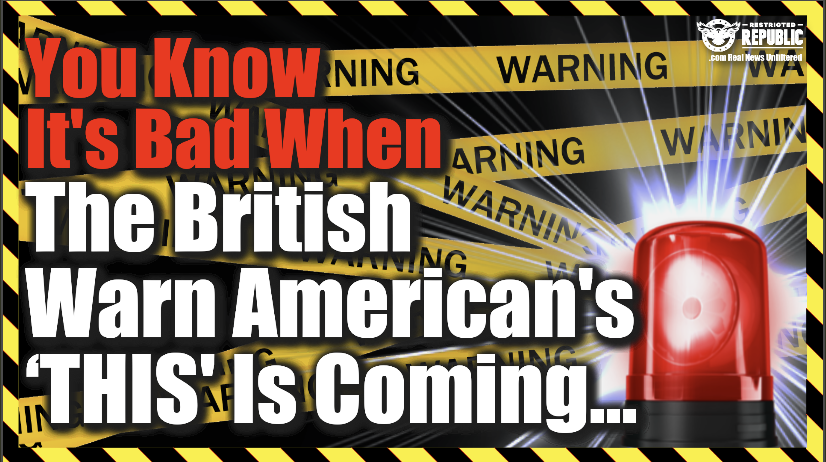You Know It’s Bad When The British Warn Americans ‘THIS’ Is Coming…