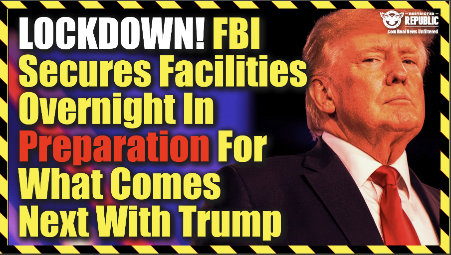 Lockdown! FBI Secures Facilities Overnight in Preparation for What Comes Next With Trump Investigation… 