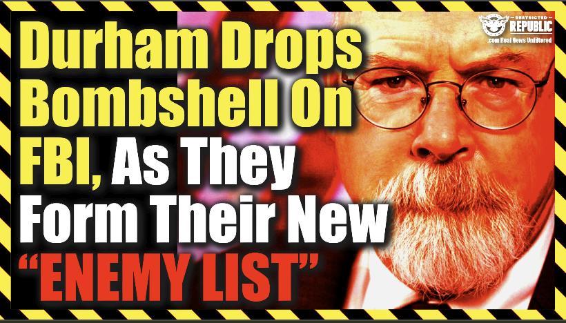 Durham Drops Bombshell On FBI, As They Form Their New “Enemy List.”