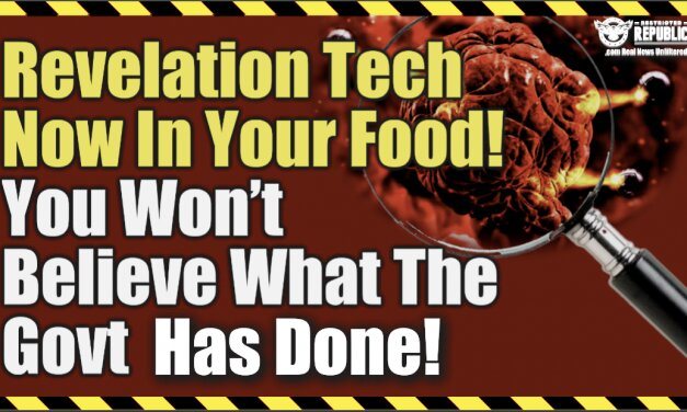 Revelation ‘Tech’ Now In Your Food! You Won’t Believe What The Government Has Done!