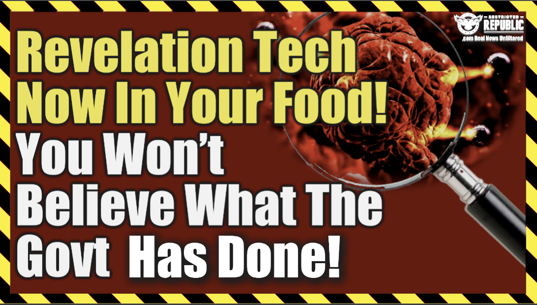 Revelation ‘Tech’ Now In Your Food! You Won’t Believe What The Government Has Done!