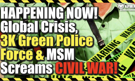 Happening NOW: Global Crisis, 3K Green Police Force & MSM Screams Civil War…