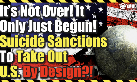 It’s Not Over, It Only Just Begun! ‘Suicide Sanctions’ To Take-Out U.S. By Design?