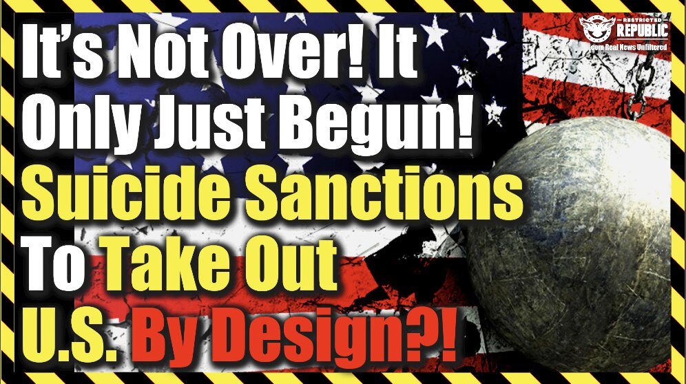 It’s Not Over, It Only Just Begun! ‘Suicide Sanctions’ To Take-Out U.S. By Design?