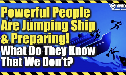 Powerful People Are Jumping Ship & Preparing…What Do They Know That We Don’t?