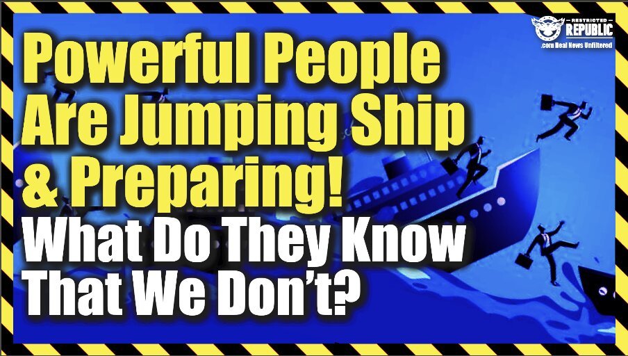 Powerful People Are Jumping Ship & Preparing…What Do They Know That We Don’t?