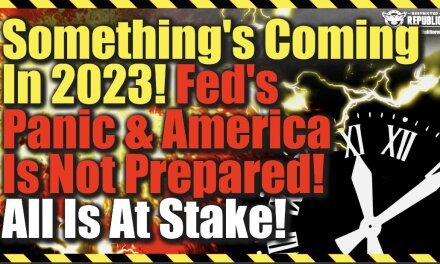 Something’s Coming In 2023! Fed’s Panic & America Is NOT prepared! All Is At Stake!
