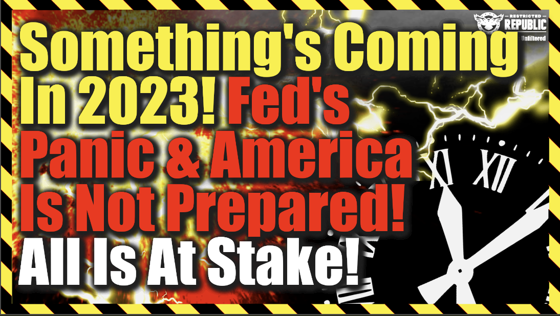 Something’s Coming In 2023! Fed’s Panic & America Is NOT prepared! All Is At Stake!