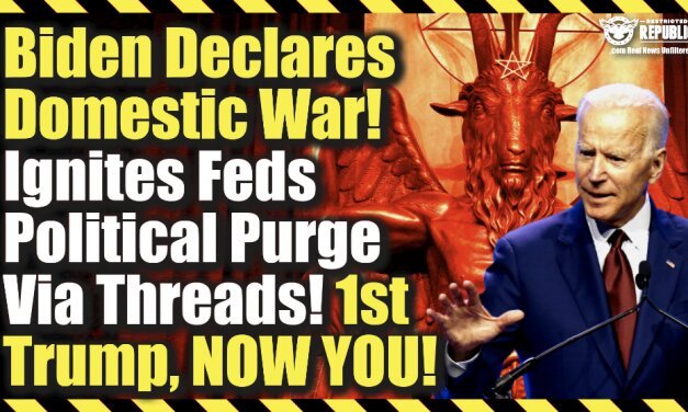 Biden Declares Domestic War! Ignites Feds Political Purge Via Threads! 1st Trump, Now You!