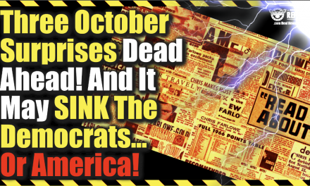 Uh-Oh! Three October Surprises Dead Ahead! And It May SINK The Democrats…Or America!