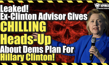 Leaked! Ex-Clinton Adviser Gives Chilling Heads-Up About Democrats Plan For Hillary Clinton!