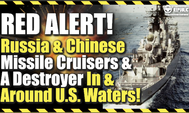 RED ALERT! Russia & Chinese Missile Cruisers & a Destroyer In & Around U.S. Waters!