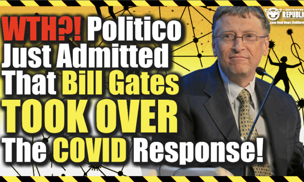 What?! Politico Just Admitted That Bill Gates Took Over The Global COVID Response!