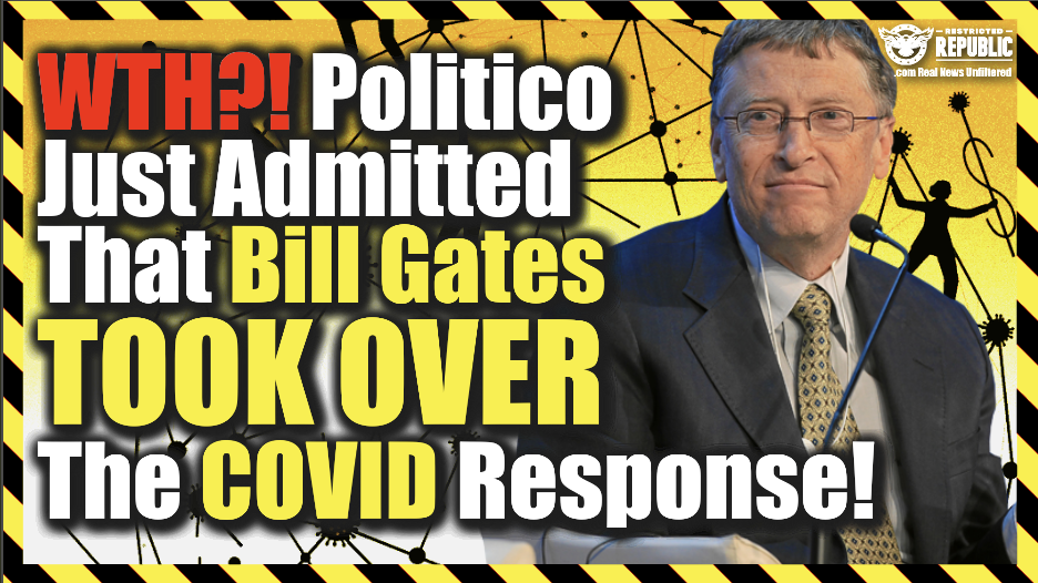 What?! Politico Just Admitted That Bill Gates Took Over The Global COVID Response!