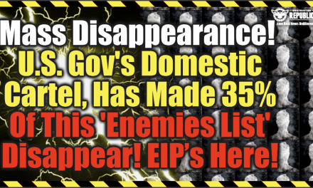 Mass Disappearance! U.S. Gov’s Domestic Cartel, Made 35% Of This ‘Enemies List’ Disappear!