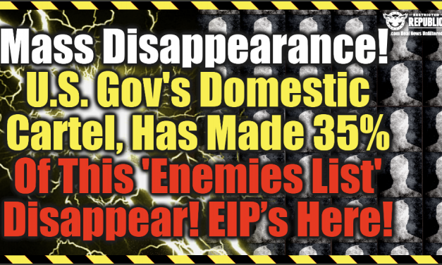 Mass Disappearance! U.S. Gov’s Domestic Cartel, Made 35% Of This ‘Enemies List’ Disappear!