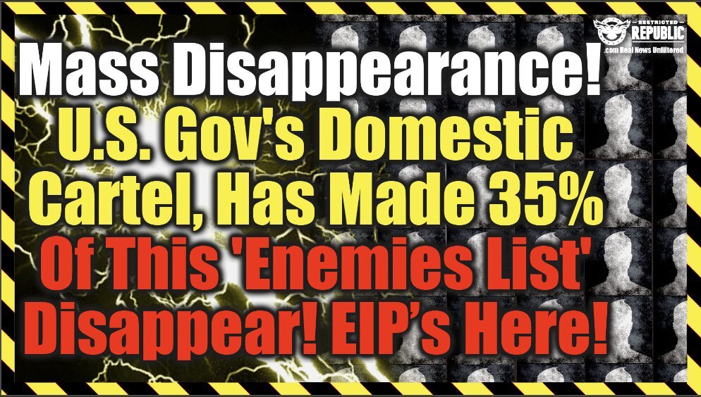 Mass Disappearance! U.S. Gov’s Domestic Cartel, Made 35% Of This ‘Enemies List’ Disappear!