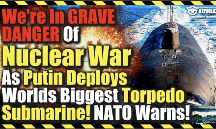 We’re In Grave Danger Of Nuclear War As Putin Deploys Worlds Biggest Torpedo Submarine! NATO Warns!