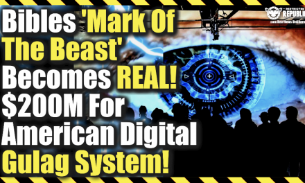 Bibles ‘Mark Of The Beast’ Becomes Real! $200M For an American Digital Gulag System!