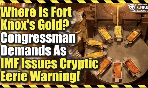 Where Did Fort Knox’s Gold Go? Congressman Demands As IMF Issues Cryptic Warning