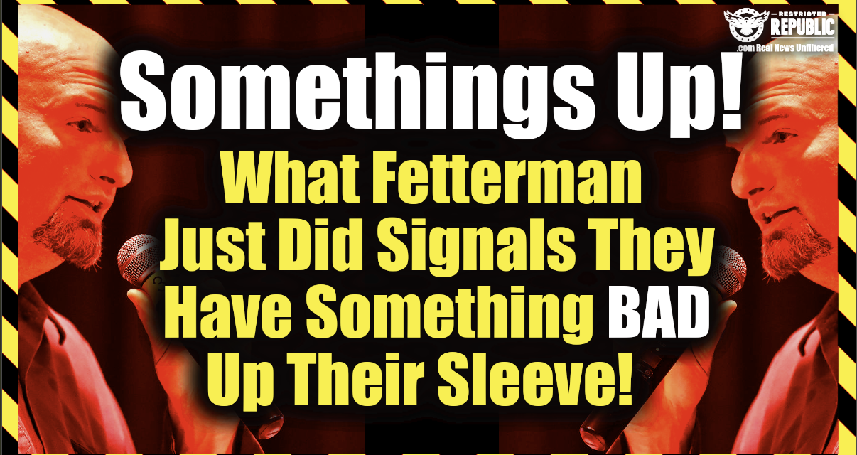 Something’s Up & It Is Weeks Away! What Fetterman Just Did Signals Dems Have Something Up Their Sleeve