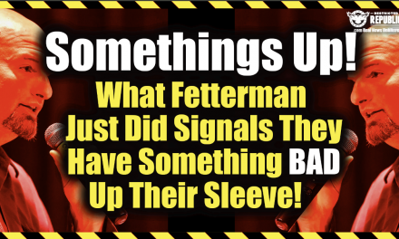 Something’s Up & It Is Weeks Away! What Fetterman Just Did Signals Dems Have Something Up Their Sleeve