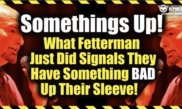 Something’s Up & It Is Weeks Away! What Fetterman Just Did Signals Dems Have Something Up Their Sleeve