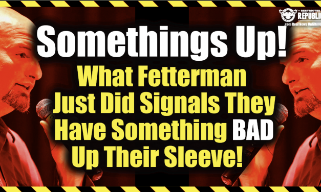 Something’s Up & It Is Weeks Away! What Fetterman Just Did Signals Dems Have Something Up Their Sleeve