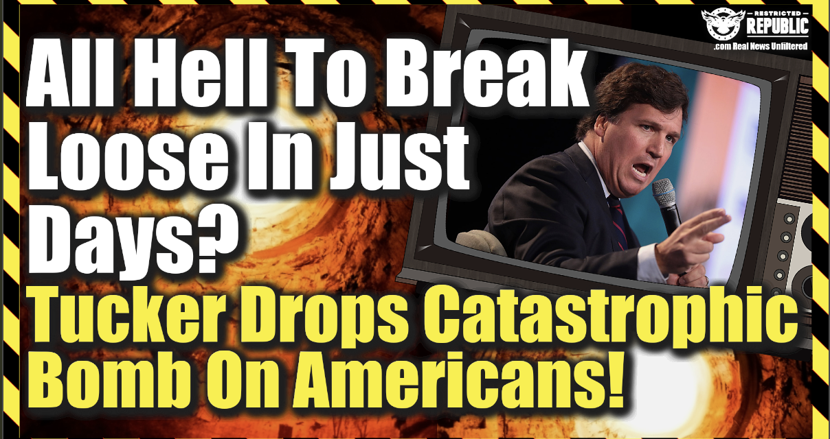 All Hell To Break Loose In Just Days?! Tucker Drops Catastrophic Bomb On Americans…