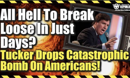 All Hell To Break Loose In Just Days?! Tucker Drops Catastrophic Bomb On Americans…