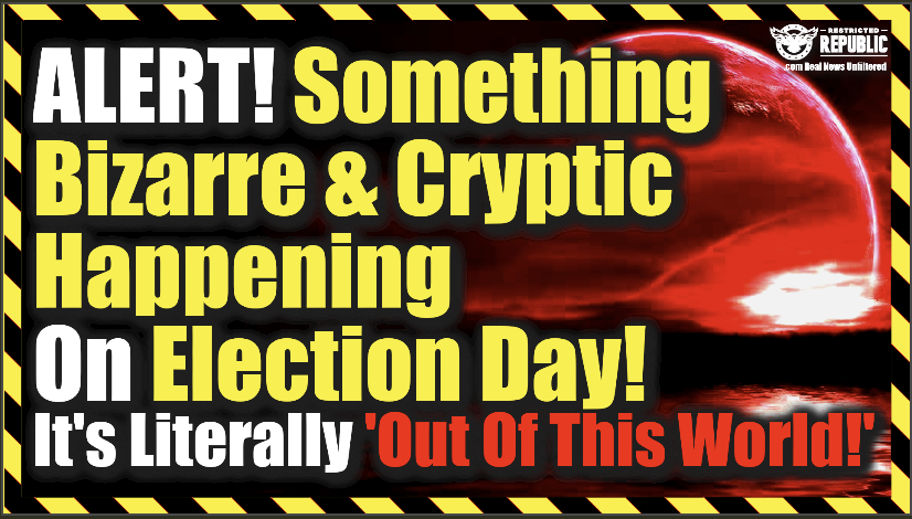 ALERT! Something Bizarre & Cryptic Is Happening On Election Day—It’s Literally ‘Out Of This World!’