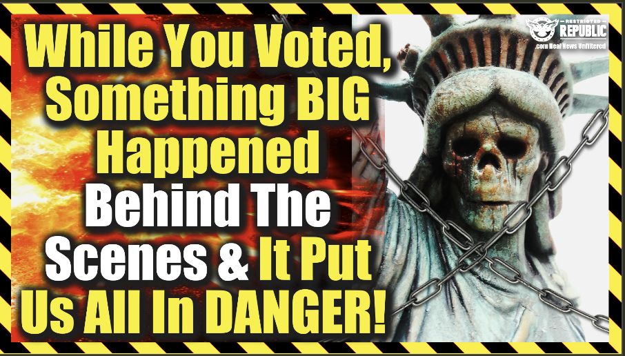 While You Voted, Something BIG Happened Behind The Scenes & It Put Us All In Danger!