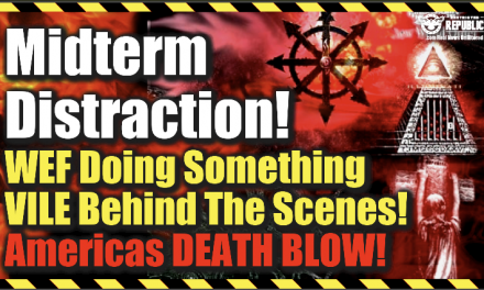 Midterm Distraction! WEF Doing Something VILE Behind The Scenes! Americas Death Blow!