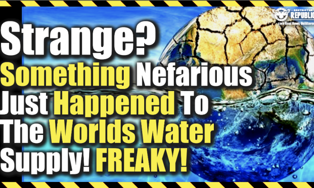 Strange? Something Nefarious Just Happened To The Worlds Water Supply! Freaky!