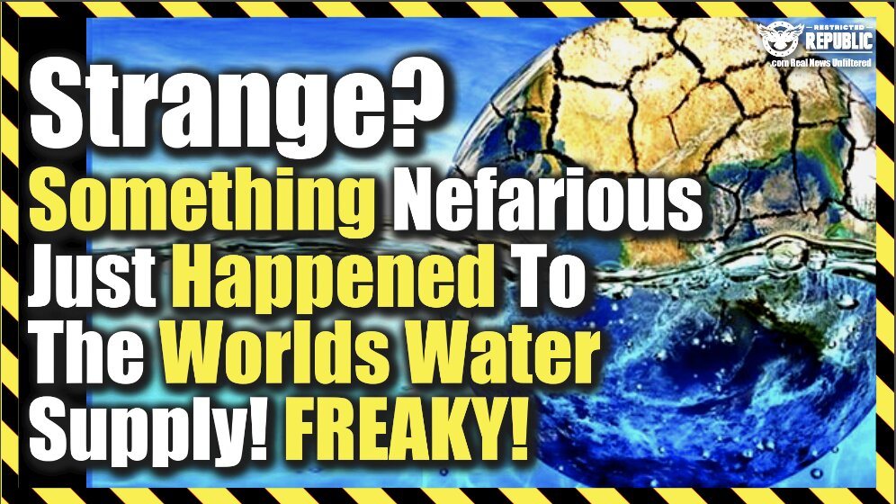 Strange? Something Nefarious Just Happened To The Worlds Water Supply! Freaky!