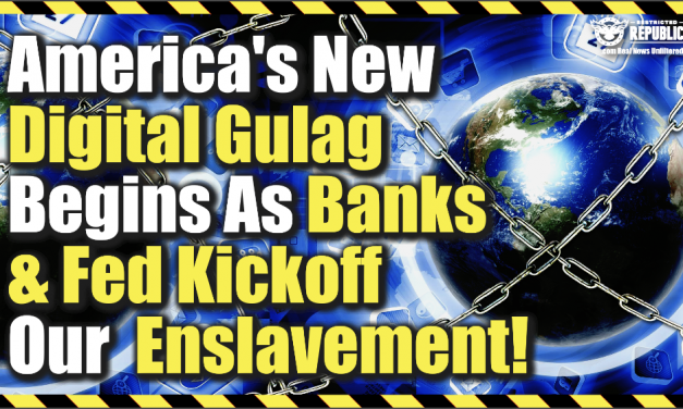 America’s New Digital Gulag Begins As Banks & Fed Kickoff Our Imminent Enslavement!