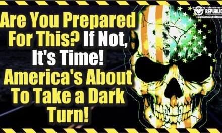 Are You Prepared For This? If Not, It’s Time! America Is About To Take a DARK Turn!