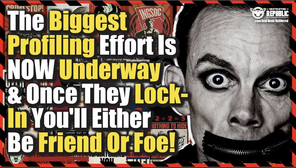 The Biggest Profiling Effort In History Is Now Underway And Once They Lock-In You’ll Either Be Friend Or Foe!