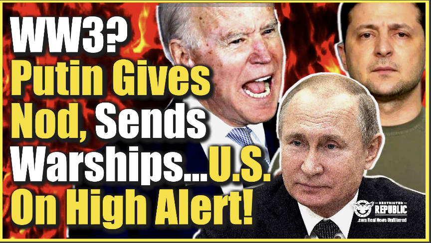 WW3?! Putin Gives Nod, Sends Warships…U.S. Forces On High Alert!
