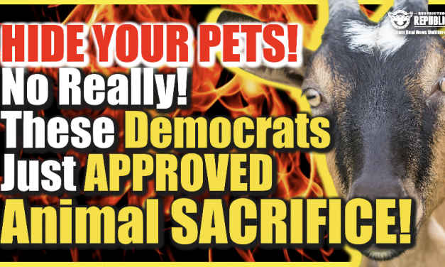 Hide Your Pets!! No Really! These Democrats Just Approved Animal Sacrifice!