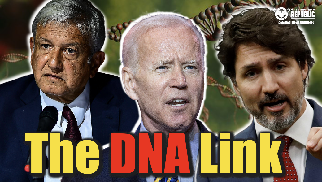 The DNA Link Between Biden, Trudeau & Mexicos President…