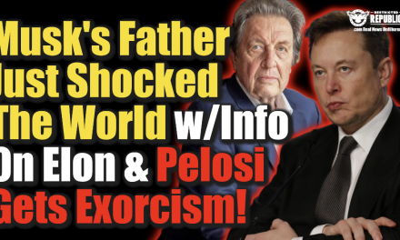 Musk’s Father Just Shocked The World w/Info on Elon That Changes Reality & Pelosi Gets Exorcism!