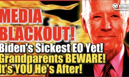 MEDIA BLACKOUT On Biden’s Sickest EO Yet! Grandparents Beware! It’s You He’s After!