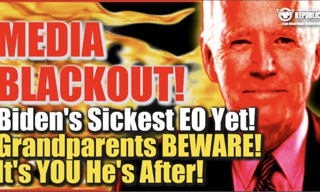 MEDIA BLACKOUT On Biden’s Sickest EO Yet! Grandparents Beware! It’s You He’s After!