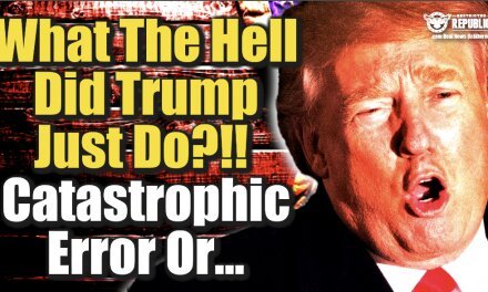What The Hell Did Trump Just Do?!! Catastrophic Error Or…?