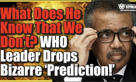 What Does He Know That We Don’t? WHO Leader Drops Bizarre “Future Prediction!”