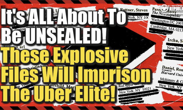 It’s ALL About To Be UNSEALED! These Explosive Files Will Imprison The Uber Elite!