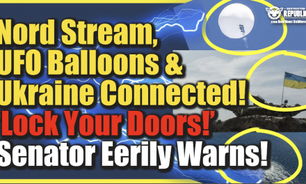 Nord Stream, UFO Sky Balloons & Ukraine Are Connected! “Lock Your Doors” Senator Eerily Warns!